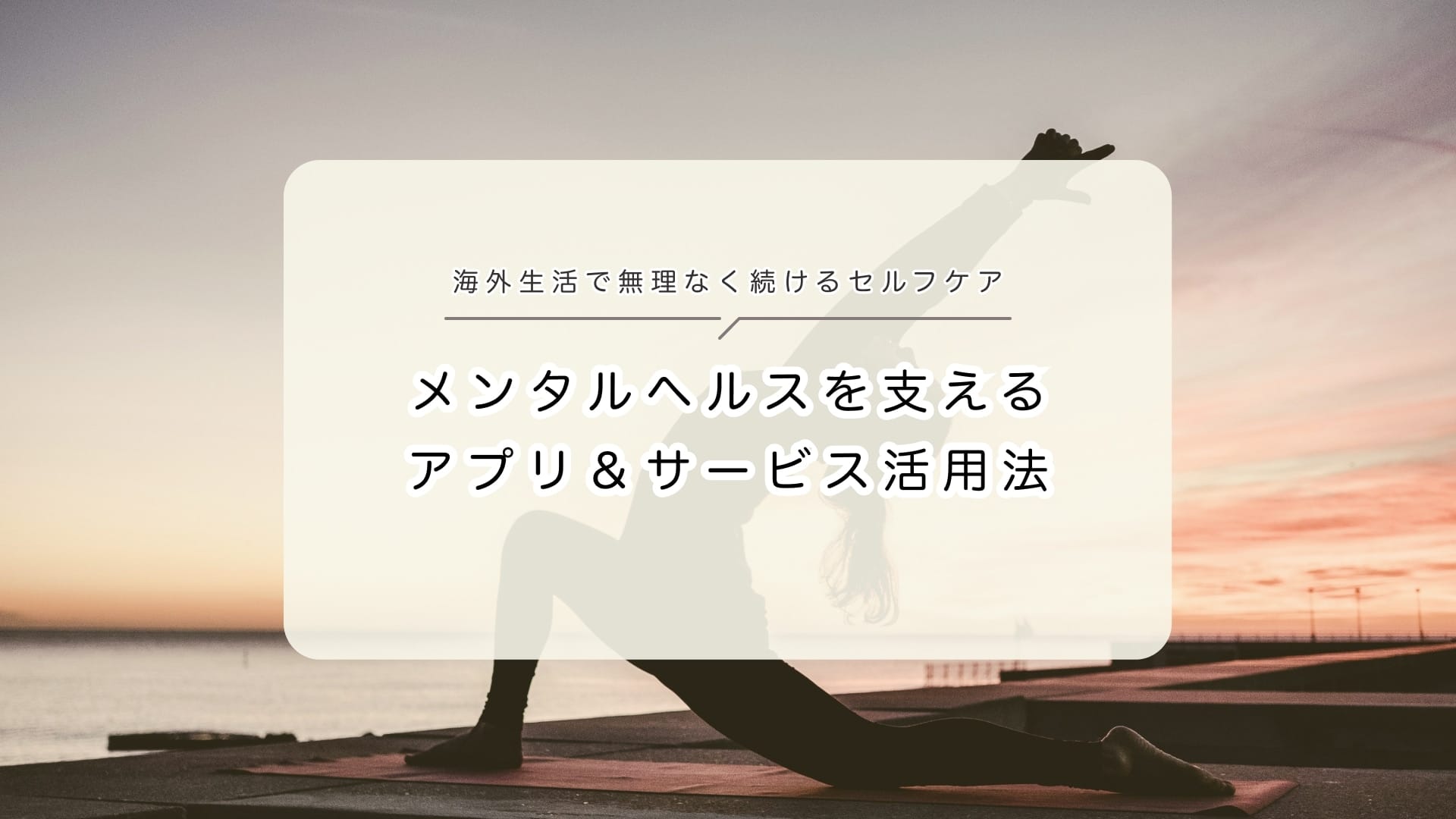 海外生活で無理なく続けるセルフケア！メンタルヘルスを支えるアプリ＆サービス活用法